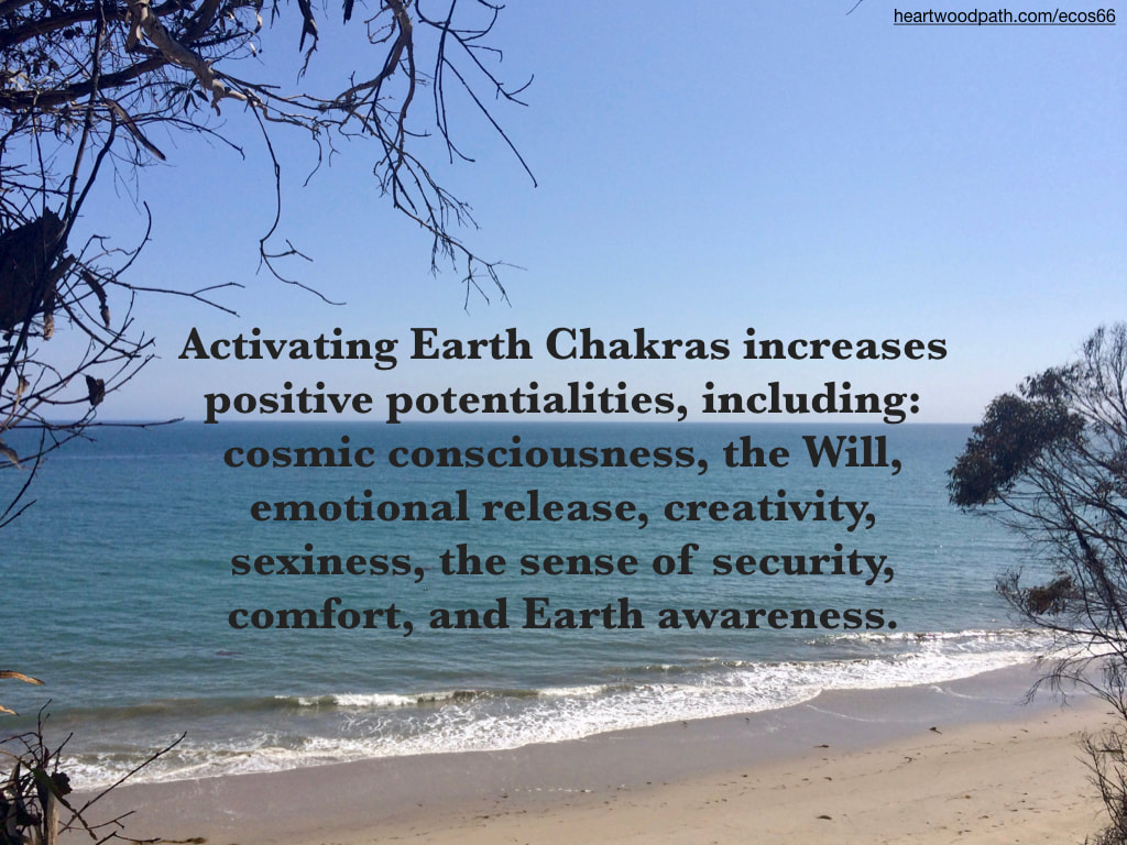 Picture window to sea beach quote Activating Earth Chakras increases positive potentialities, including: cosmic consciousness, the Will, emotional release, creativity, sexiness, the sense of security, comfort, and Earth awareness.