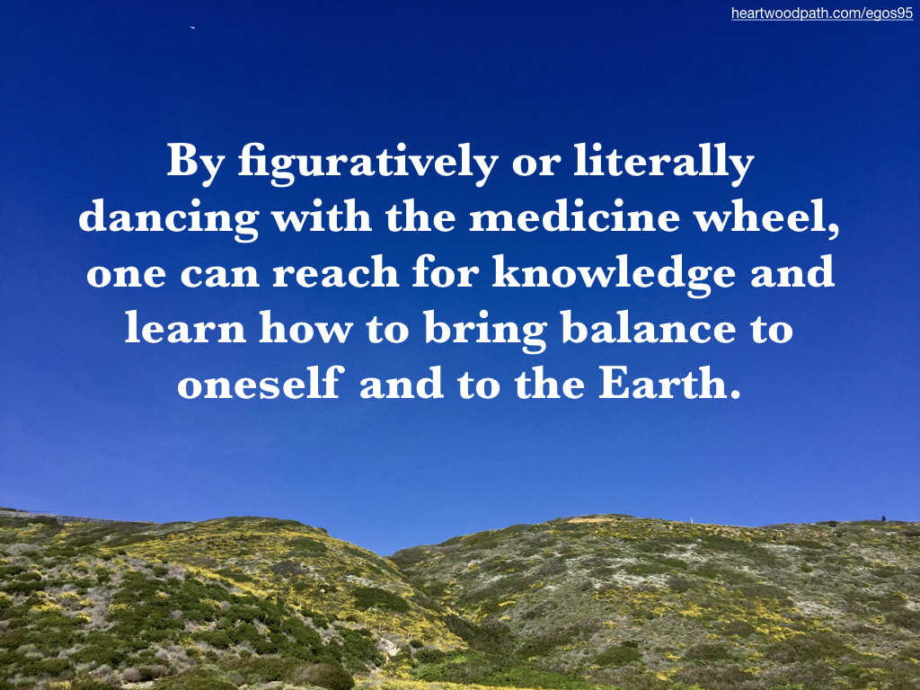 Picture green hills yellow flowers quote By figuratively or literally dancing with the medicine wheel, one can reach for knowledge and learn how to bring balance to oneself and to the Earth