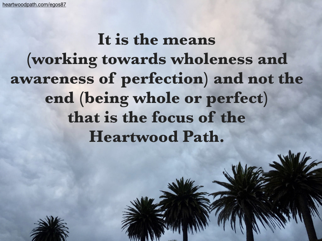 Picture palm trees quote It is the means (working towards wholeness and awareness of perfection) and not the end (being whole or perfect) that is the focus of the Heartwood Path
