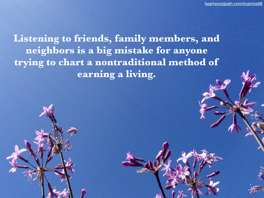 Picture pink flowers with quote on sky Listening to friends, family members, and neighbors is a big mistake for anyone trying to chart a nontraditional method of earning a living
