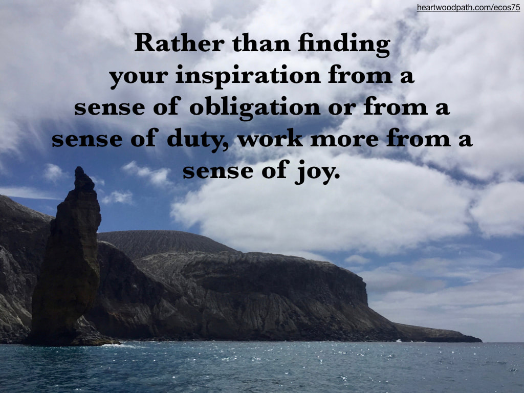 Picture erupted volcanic island quote Rather than finding your inspiration from a sense of obligation or from a sense of duty, work more from a sense joy. 