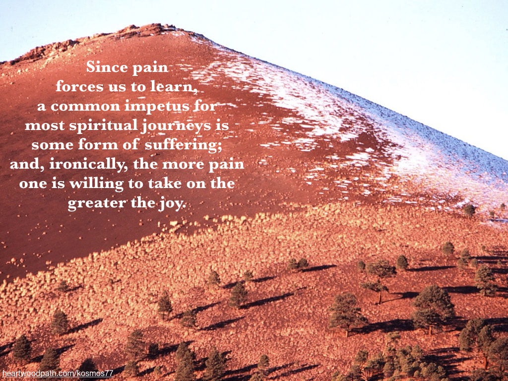 Picture red mountain with snow and quote Since pain forces us to learn, a common impetus for most spiritual journeys is some form of suffering; and, ironically, the more pain one is willing to take on the greater the joy