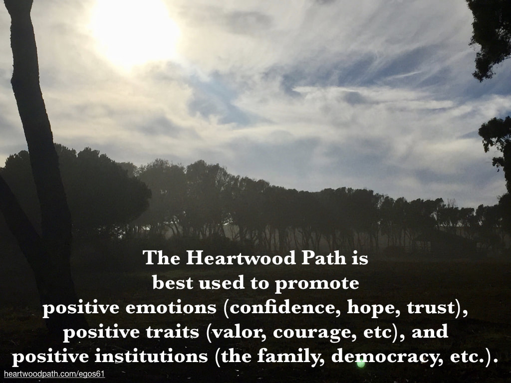 Picture trees quote The Heartwood Path is best used to promote positive emotions (confidence, hope, trust), positive traits (valor, courage, etc), and positive institutions (the family, democracy, etc.)