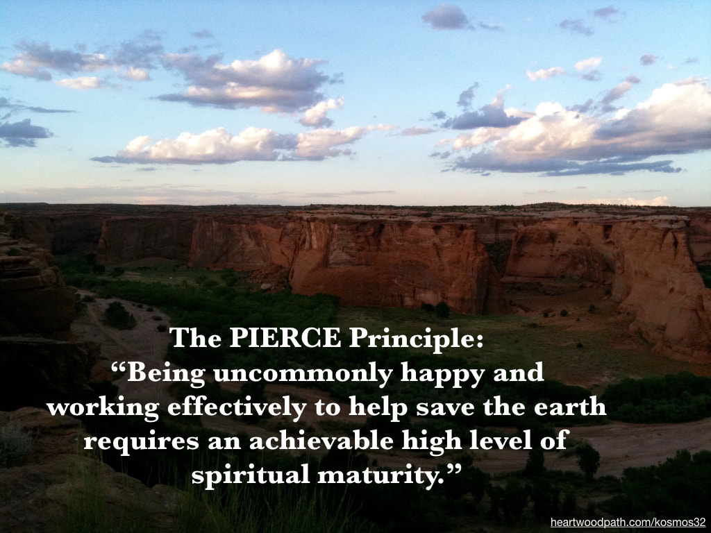 picture of canyon and words The PIERCE Principle: Being uncommonly happy and working effectively to help save the earth requires an achievable high level of spiritual maturity.