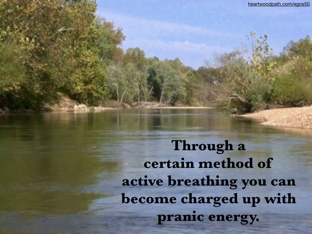 Picture forest river banks quote Through a certain method of active breathing you can become charged up with pranic energy.