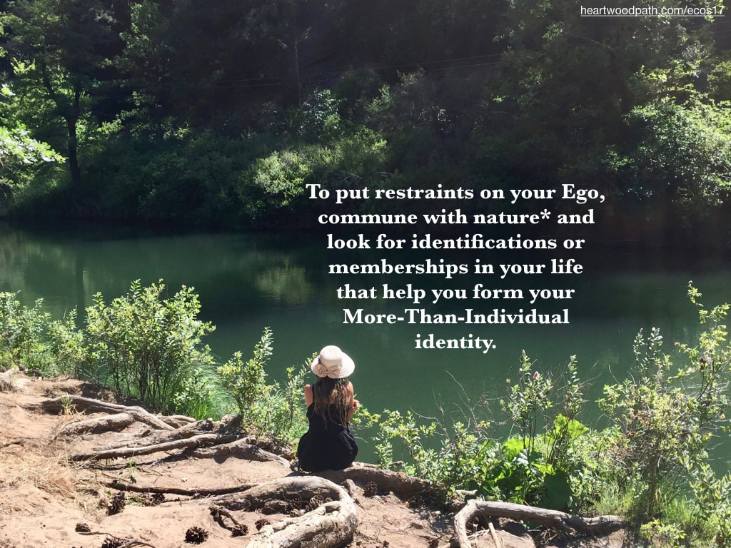 Picture connecting with nature ecopsychology activity To put restraints on your Ego, commune with nature* and look for identifications or memberships in your life that help you form your More-Than-Individual identity.