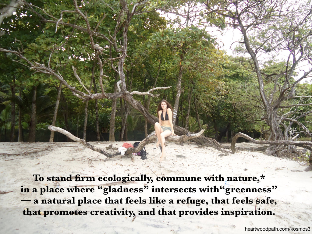 picture of a person connecting with nature and doing activity To stand firm ecologically, commune with nature,* in a place where “gladness” intersects with“greenness” –– a natural place that feels like a refuge, that feels safe, that promotes creativity, and that provides inspiration