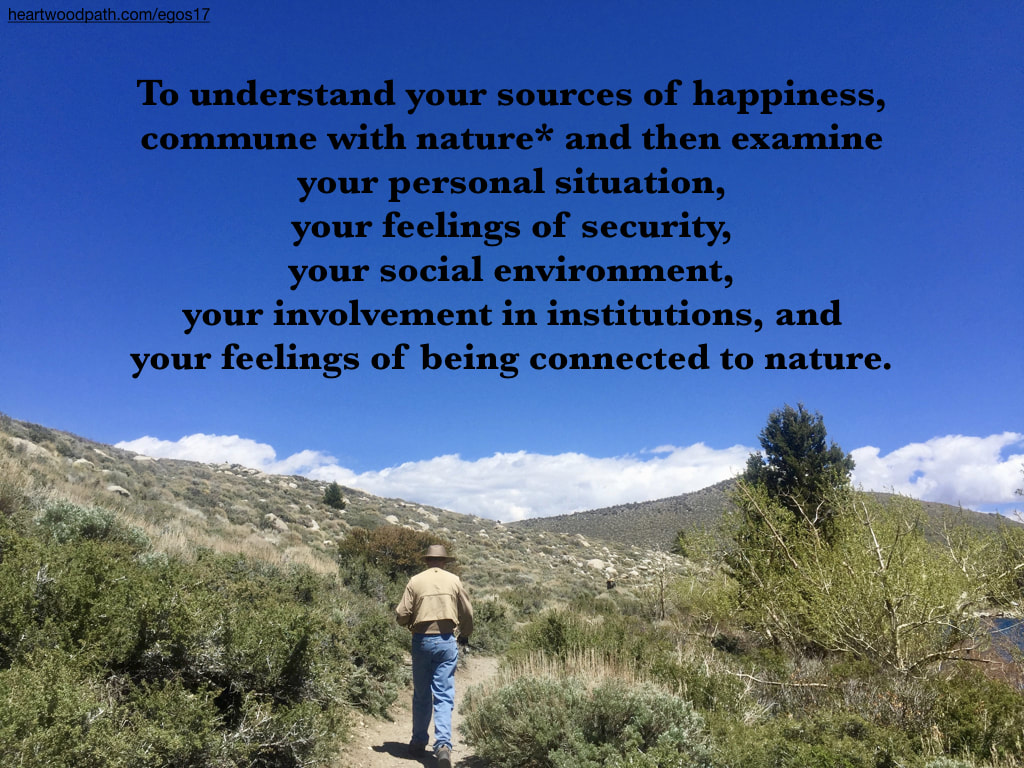 Picture connecting with nature quote To understand your sources of happiness, commune with nature* and then examine to your personal situation, your feelings of security, your social environment, your involvement in institutions, and your feelings of being connected to nature