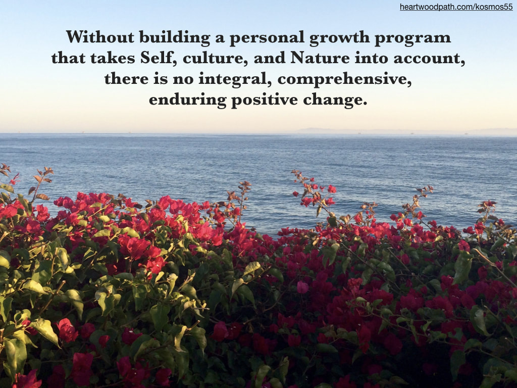 Picture pink flowers and ocean with words - Without building a personal growth program that takes Self, culture, and Nature into account, there is no integral, comprehensive, enduring positive change