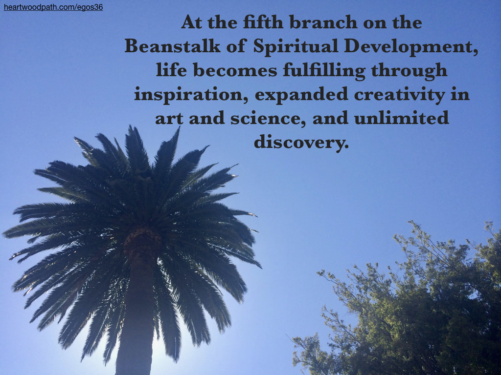 Picture palm tree quote At the fifth branch on the Beanstalk of Spiritual Development, life becomes fulfilling through inspiration, expanded creativity in art and science, and unlimited discovery.