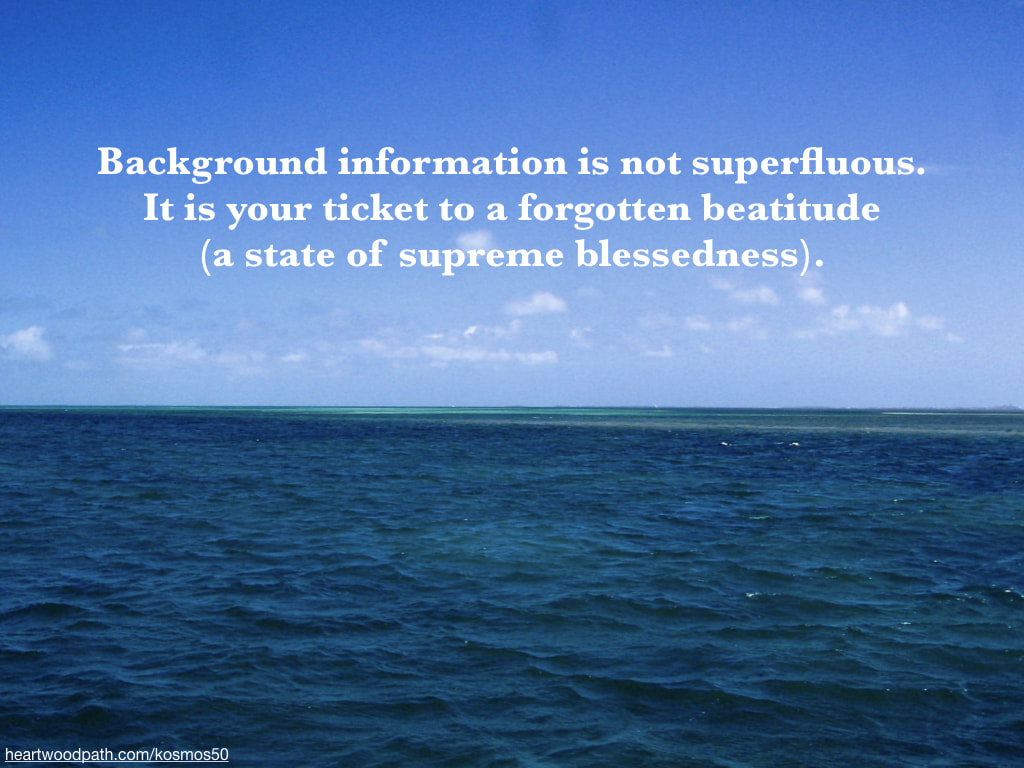 picture of clear ocean water with quote- Background information is not superfluous. It is your ticket to a forgotten beatitude (a state of supreme blessedness)