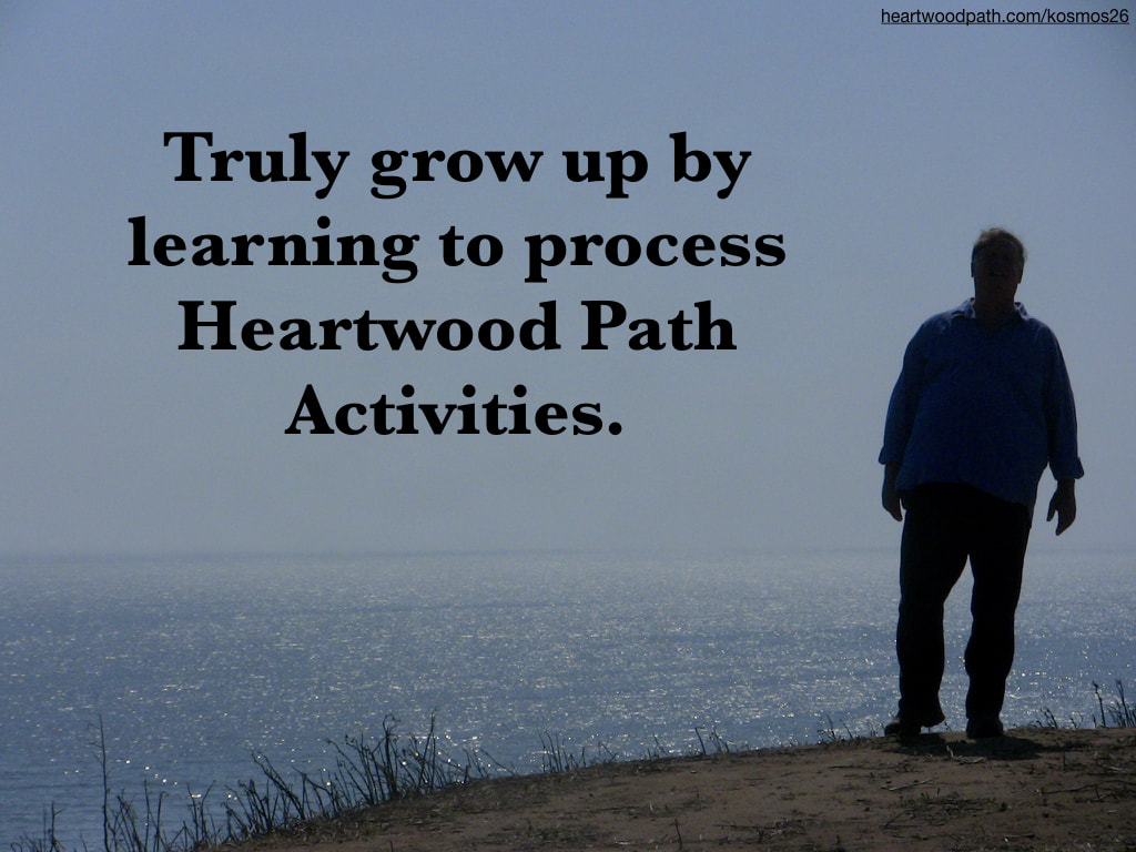 picture-of-life-coach-don-pierce-saying-Truly grow up by learning to process Heartwood Path Activities