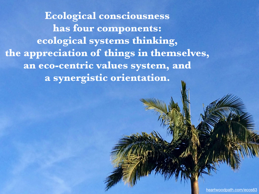 Picture palm tree sky quote Ecological consciousness has four components: ecological systems thinking, the appreciation of things in themselves, an eco-centric values system, and a synergistic orientation