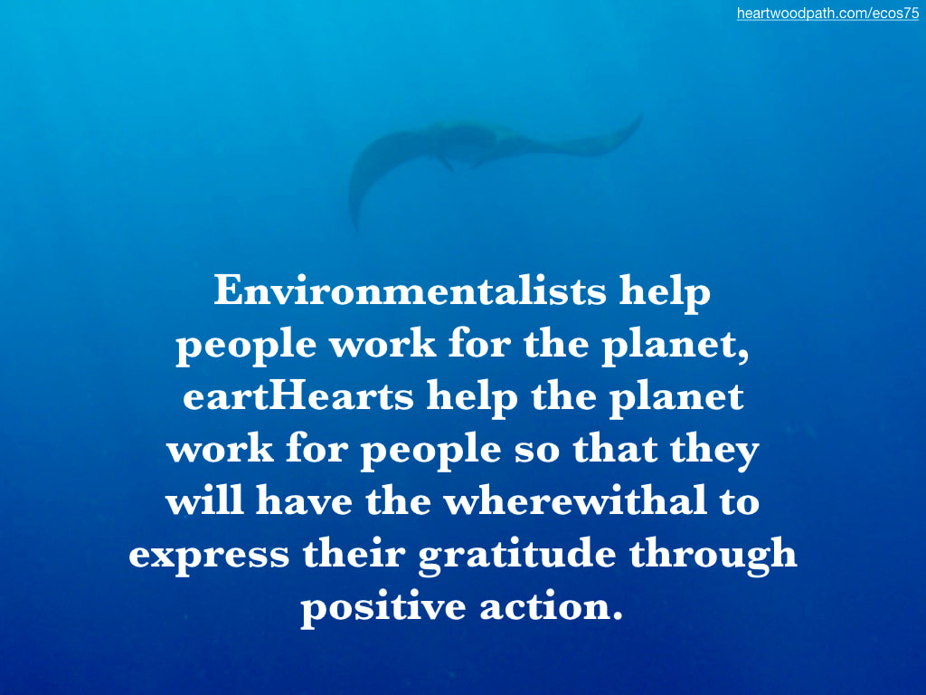 Picture manta ray quote Environmentalists help people work for the planet, eartHearts help the planet work for people so that they will have the wherewithal to express their gratitude through positive action