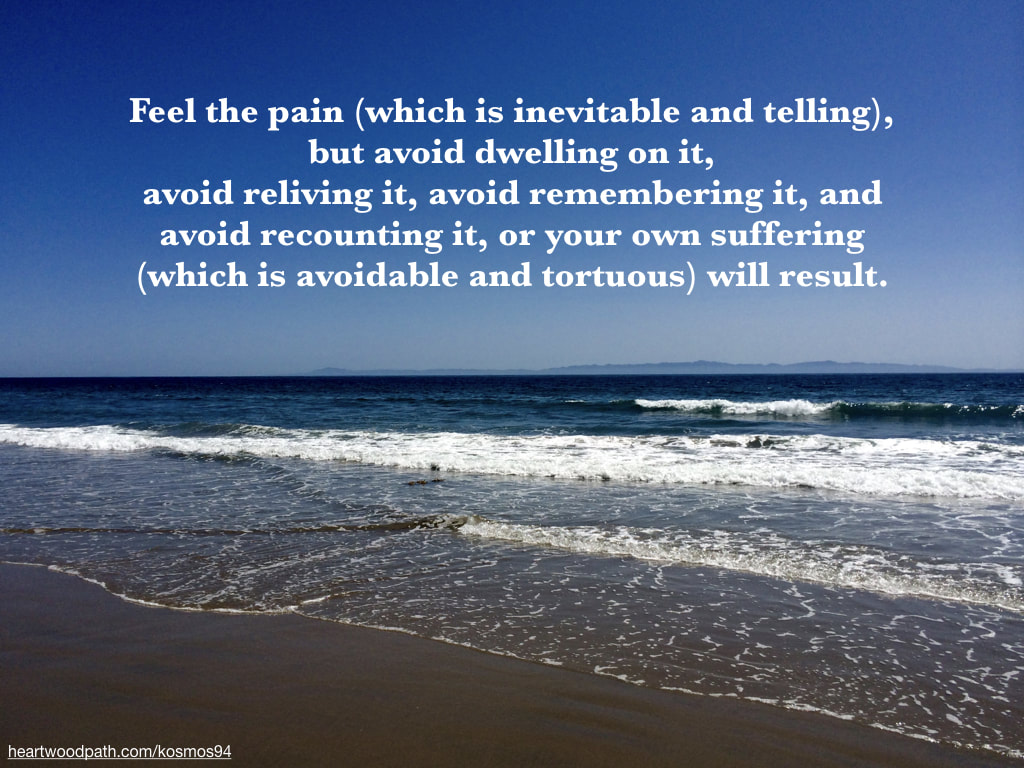 Picture beach with quote Feel the pain (which is inevitable and telling), but avoid dwelling on it, avoid reliving it, avoid remembering it, and avoid recounting it, or your own suffering (which is avoidable and tortuous) will result