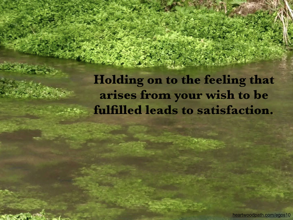 Picture river quote Holding on to the feeling that arises from your wish to be fulfilled leads to satisfaction