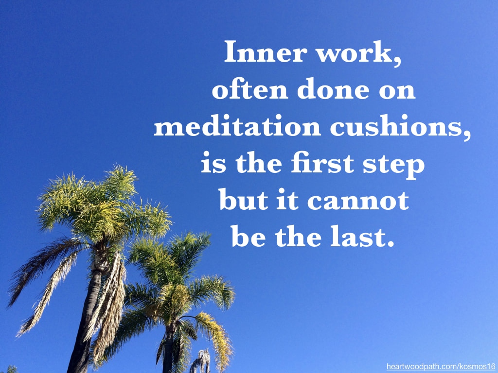 picture of palm tree and quote - Inner work, often done on meditation cushions, is the first step but it cannot be the last