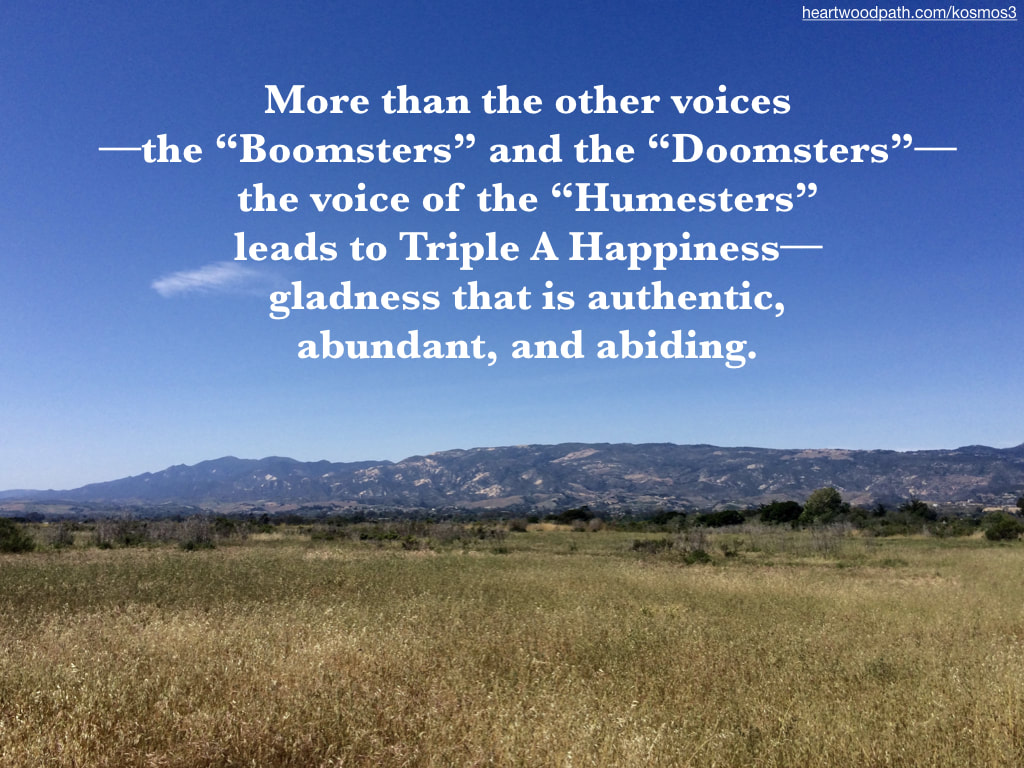 nature picture with quote More than the other voices––the “Boomsters” and the “Doomsters”––the voice of the “Humesters” leads to Triple A Happiness––gladness that is authentic, abundant, and abiding