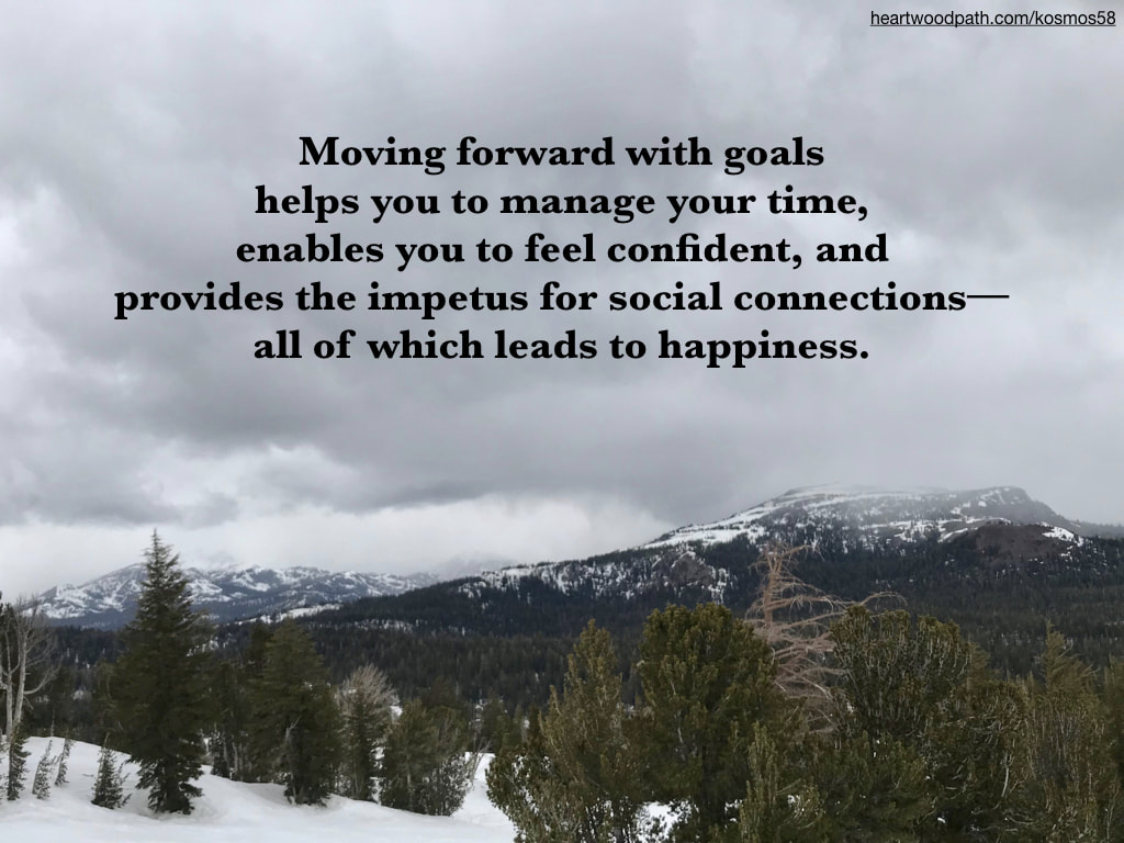 Picture snowy mountains with words - Moving forward with goals helps you to manage your time, enables you to feel confident, and provides the impetus for social connections--all of which leads to happiness