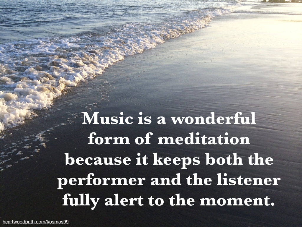 Picture beach with words in sand Music is a wonderful form of meditation because it keeps both the performer and the listener fully alert to the moment