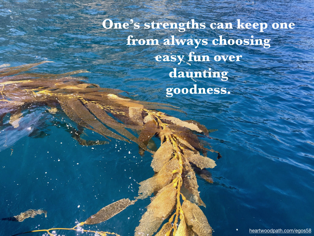 Picture ocean seaweed strand quote One’s strengths can keep one from always choosing easy fun over daunting goodness
