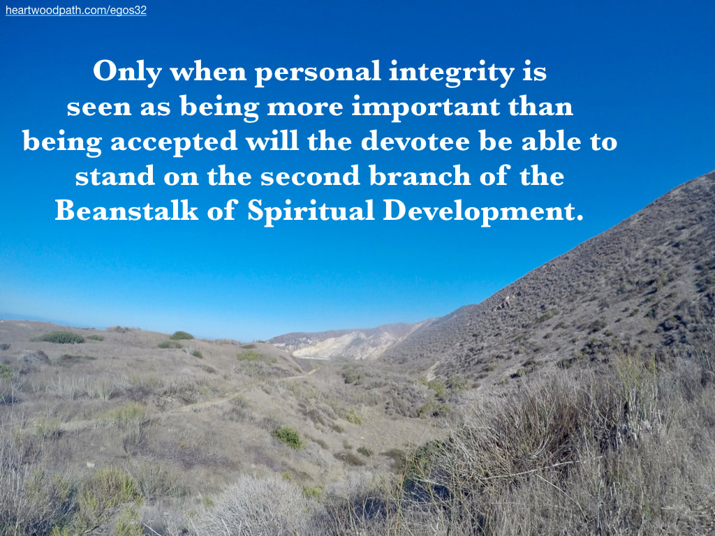 Picture chaparral hills quote Only when personal integrity is seen as being more important than being accepted will the devotee be able to stand on the second branch of the Beanstalk of Spiritual Development.