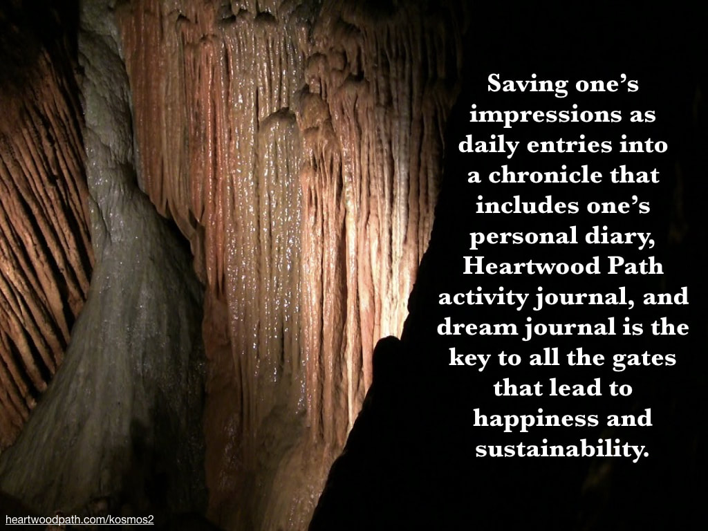 picture of cave with words Saving one’s impressions as daily entries into a chronicle that includes one’s personal diary, Heartwood Path activity journal, and dream journal is the key to all the gates that lead to happiness and sustainability