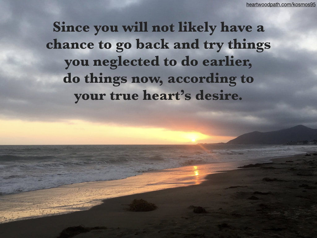 Picture sunset on beach with quote Since you will not likely have a chance to go back and try things you neglected to do earlier, do things now, according to your true heart’s desire