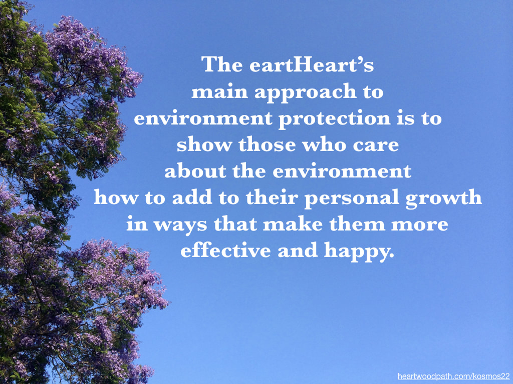 picture of tree and words The eartHeart’s main approach to environment protection is to show those who care about the environment how to add to their personal growth in ways that make them more effective and happy
