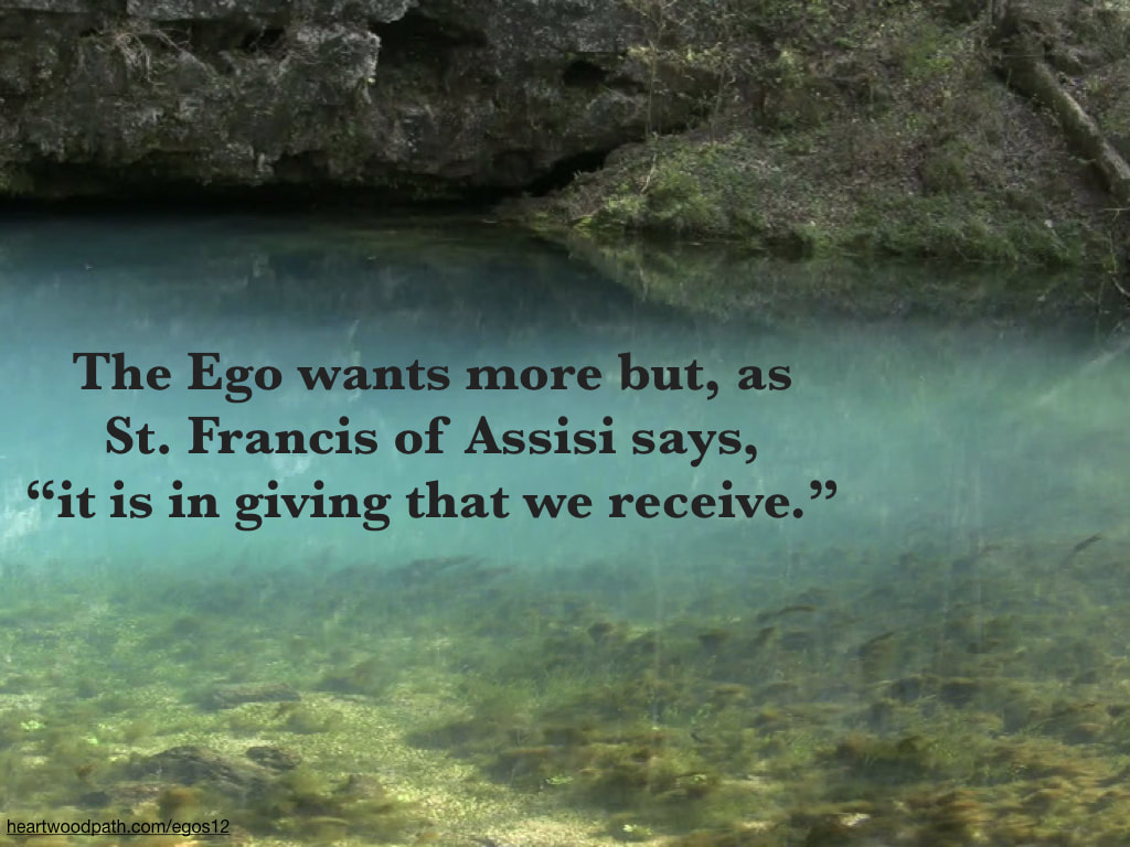 Picture crystal clear river quote The Ego wants more but, as St. Francis of Assisi says, “it is in giving that we receive