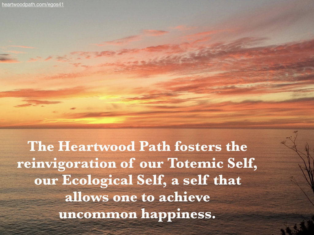 Picture sunset quote The Heartwood Path fosters the reinvigoration of our Totemic Self, our Ecological Self, a self that allows one to achieve uncommon happiness