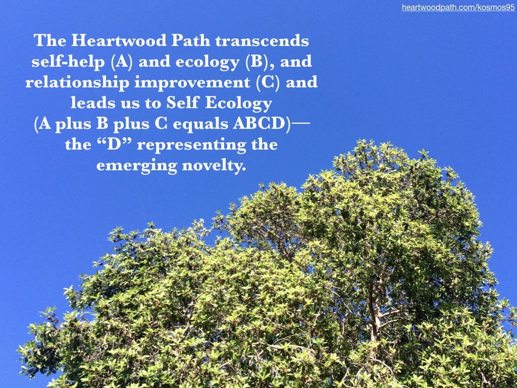 Picture green tree with quote The Heartwood Path transcends self-help (A) and ecology (B), and relationship improvement (C) and leads us to Self Ecology (A plus B plus C equals ABCD)--the “D” representing the emerging novelty.