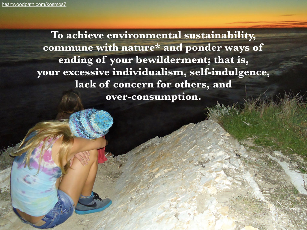 picture of a person connecting with nature and doing activity To achieve environmental sustainability, commune with nature* and ponder ways of ending of your bewilderment; that is, your excessive individualism, self-indulgence, lack of concern for others, and over-consumption