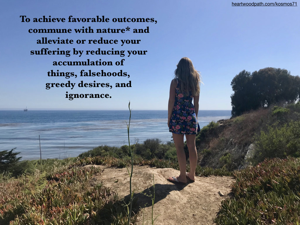 Picture girl connecting with nature doing personal growth activity - To achieve favorable outcomes, commune with nature* and alleviate or reduce your suffering by reducing your accumulation of things, falsehoods, greedy desires, and ignorance