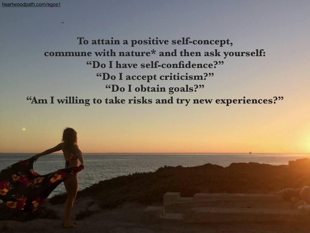 person connecting with nature doing ecopsychology activity-To attain a positive self-concept, commune with nature* and then ask yourself: “Do I have self-confidence?” “Do I accept criticism?” “Do I obtain goals?” “Am I willing to take risks and try new experiences?”