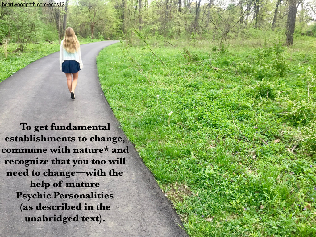 Picture connecting with nature doing ecopsychology activity To get fundamental establishments to change, commune with nature* and recognize that you too will need to change––with the help of mature Psychic Personalities (as described in the unabridged text).