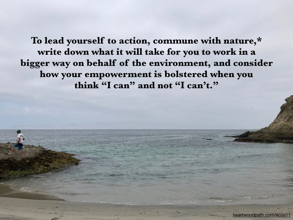 Picture connecting with nature ecopsychology activity To lead yourself to action, commune with nature,* write down what it will take for you to work in a bigger way on behalf of the environment, and consider how your empowerment is bolstered when you think “I can” and not “I can’t.”