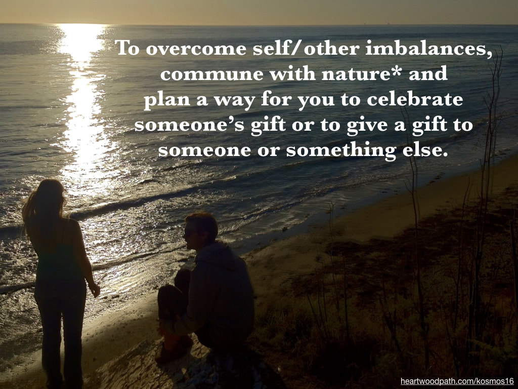 picture of people connecting with nature and doing personal growth activity - To overcome self/other imbalances, commune with nature* and plan a way for you to celebrate someone’s gift or to give a gift to someone or something else