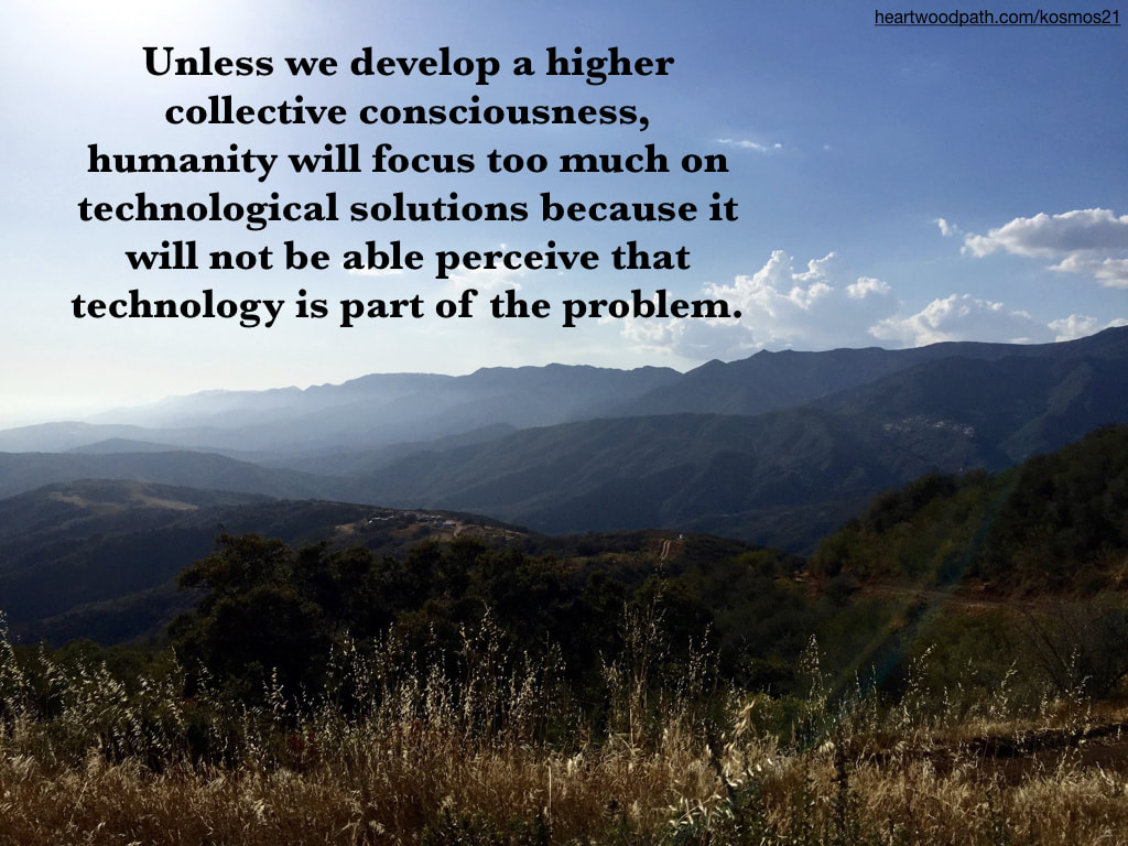 picture of mountains and quote - Unless we develop a higher collective consciousness, humanity will focus too much on technological solutions because it will not be able perceive that technology is part of the problem 